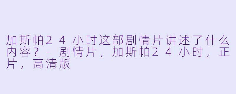 加斯帕24小时这部剧情片讲述了什么内容?