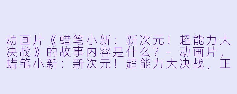动画片《蜡笔小新:新次元!超能力大决战》的故事内容是什么?