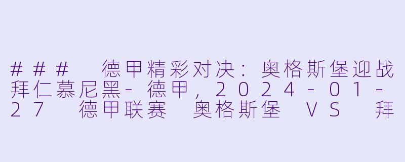 ### 德甲精彩对决：奥格斯堡迎战拜仁慕尼黑-德甲，2024-01-27 德甲联赛 奥格斯堡 VS 拜仁慕尼黑，正赛，高清版