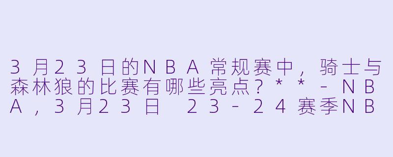 3月23日的NBA常规赛中,骑士与森林狼的比赛有哪些亮点?**