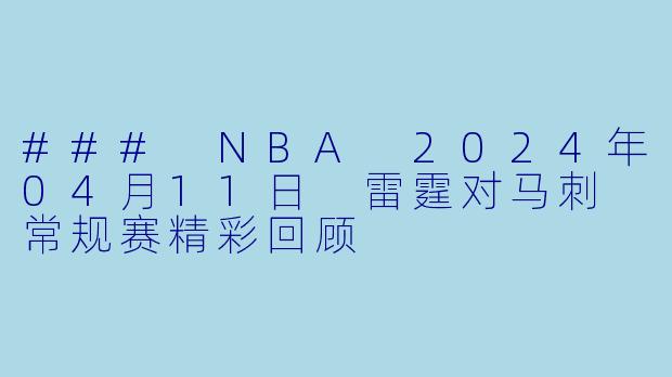 ### NBA 2024年04月11日 雷霆对马刺 常规赛精彩回顾