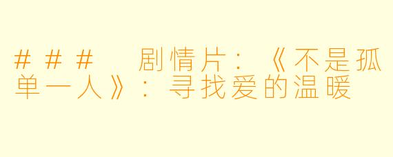 ### 剧情片：《不是孤单一人》：寻找爱的温暖