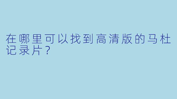 在哪里可以找到高清版的马杜记录片？