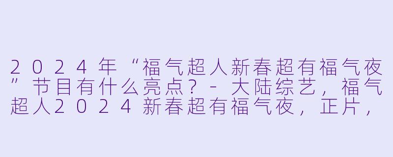 2024年“福气超人新春超有福气夜”节目有什么亮点?