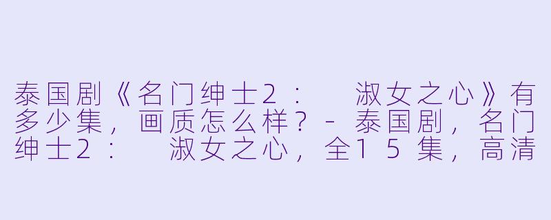 泰国剧《名门绅士2: 淑女之心》有多少集，画质怎么样？