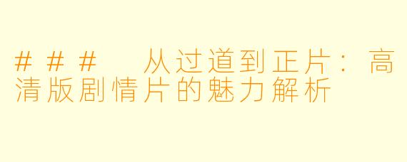 ### 从过道到正片：高清版剧情片的魅力解析