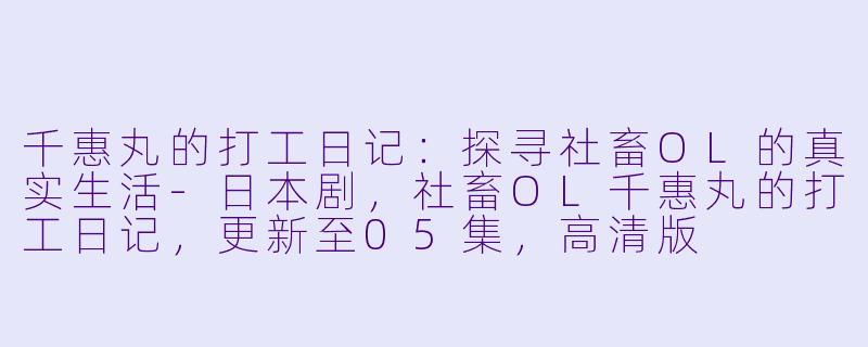 千惠丸的打工日记:探寻社畜OL的真实生活