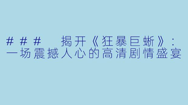 ### 揭开《狂暴巨蜥》：一场震撼人心的高清剧情盛宴 