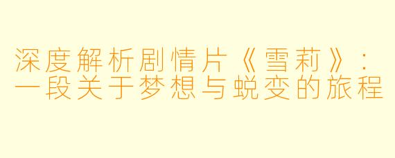 深度解析剧情片《雪莉》：一段关于梦想与蜕变的旅程