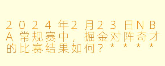 2024年2月23日NBA常规赛中,掘金对阵奇才的比赛结果如何?****