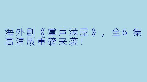 海外剧《掌声满屋》,全6集高清版重磅来袭!