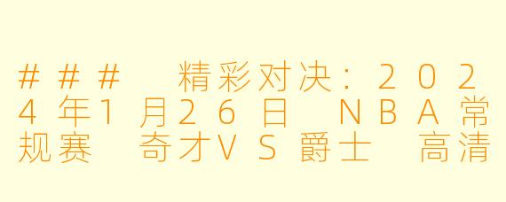 ### 精彩对决：2024年1月26日 NBA常规赛 奇才VS爵士 高清回顾