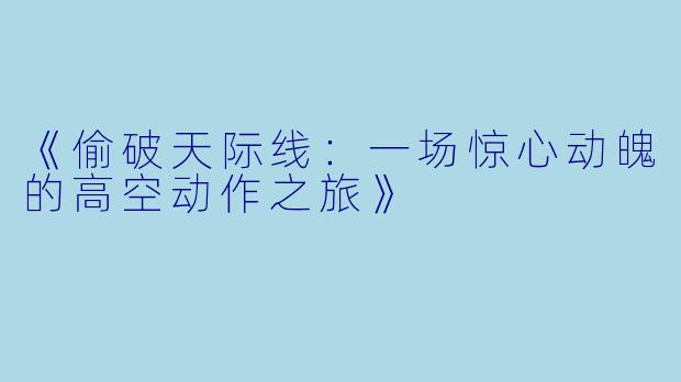 《偷破天际线：一场惊心动魄的高空动作之旅》