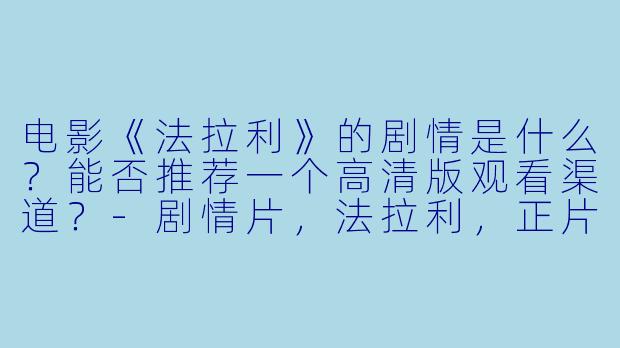 电影《法拉利》的剧情是什么?能否推荐一个高清版观看渠道?