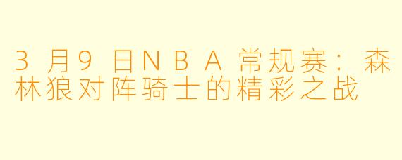 3月9日NBA常规赛：森林狼对阵骑士的精彩之战