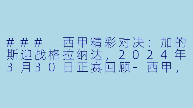 ### 西甲精彩对决:加的斯迎战格拉纳达,2024年3月30日正赛回顾