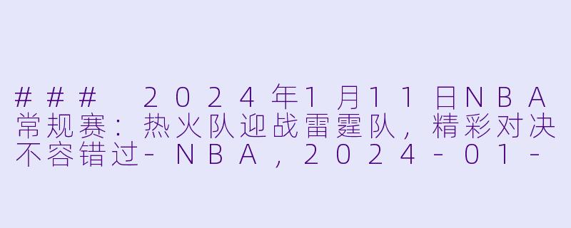 ### 2024年1月11日NBA常规赛：热火队迎战雷霆队，精彩对决不容错过-NBA，2024-01-11 NBA常规赛 热火 VS 雷霆，正赛，高清版