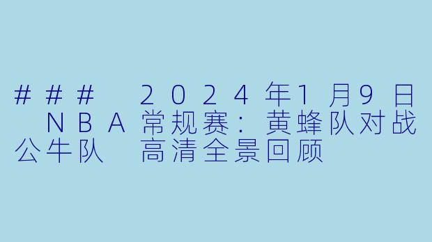 ### 2024年1月9日 NBA常规赛：黄蜂队对战公牛队 高清全景回顾