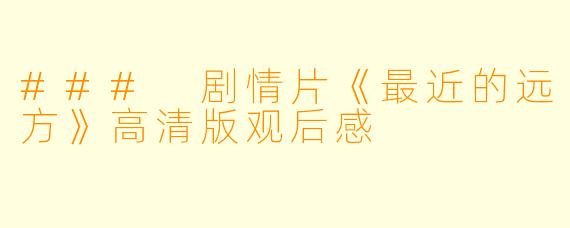 ### 剧情片《最近的远方》高清版观后感