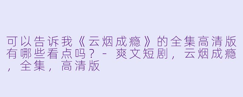 可以告诉我《云烟成瘾》的全集高清版有哪些看点吗?
