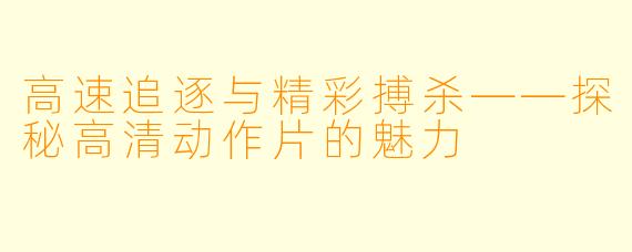 高速追逐与精彩搏杀——探秘高清动作片的魅力