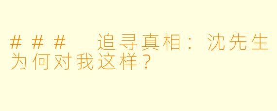 ### 追寻真相:沈先生为何对我这样?