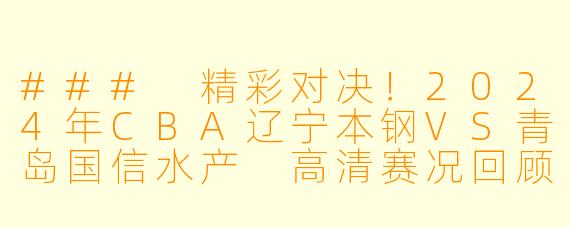### 精彩对决！2024年CBA辽宁本钢VS青岛国信水产 高清赛况回顾