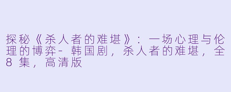 探秘《杀人者的难堪》:一场心理与伦理的博弈