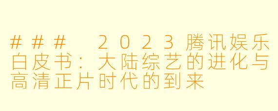 ### 2023腾讯娱乐白皮书：大陆综艺的进化与高清正片时代的到来