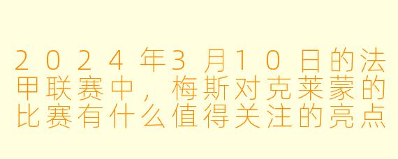 2024年3月10日的法甲联赛中,梅斯对克莱蒙的比赛有什么值得关注的亮点?****