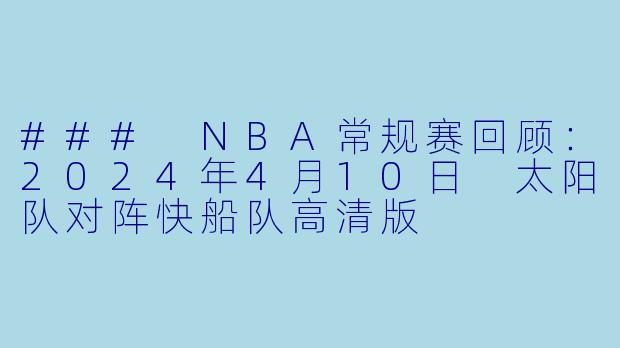 ### NBA常规赛回顾：2024年4月10日 太阳队对阵快船队高清版