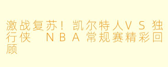 激战复苏！凯尔特人VS独行侠 NBA常规赛精彩回顾