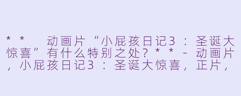 ** 动画片“小屁孩日记3:圣诞大惊喜”有什么特别之处?**