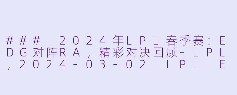 ### 2024年LPL春季赛:EDG对阵RA,精彩对决回顾