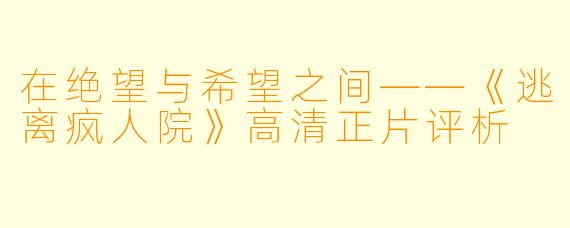 在绝望与希望之间——《逃离疯人院》高清正片评析