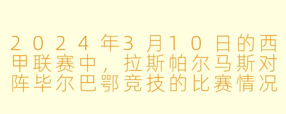 2024年3月10日的西甲联赛中,拉斯帕尔马斯对阵毕尔巴鄂竞技的比赛情况如何?**