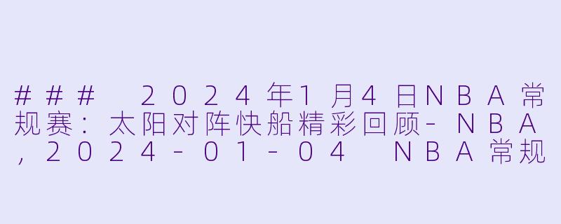 ### 2024年1月4日NBA常规赛:太阳对阵快船精彩回顾