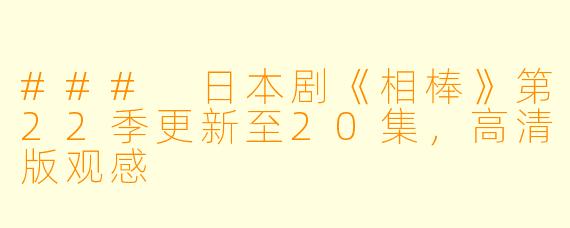 ### 日本剧《相棒》第22季更新至20集，高清版观感