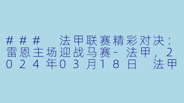 ### 法甲联赛精彩对决：雷恩主场迎战马赛-法甲，2024年03月18日 法甲联赛 雷恩vs马赛，正赛，高清版