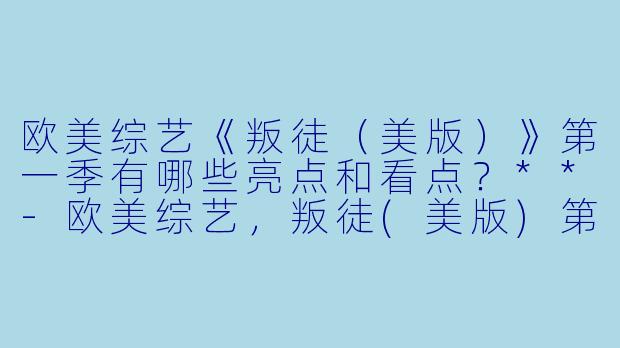 欧美综艺《叛徒(美版)》第一季有哪些亮点和看点?**