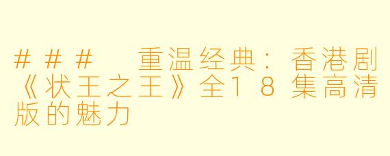 ### 重温经典:香港剧《状王之王》全18集高清版的魅力