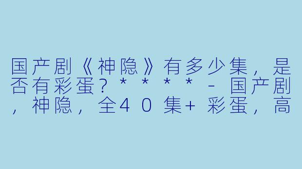 国产剧《神隐》有多少集，是否有彩蛋？****