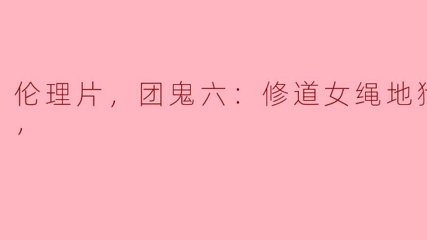 探讨团鬼六《修道女绳地狱》的复杂情感与道德困境
