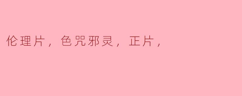 伦理片，色咒邪灵，正片，