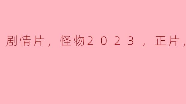** 《怪物2023》这部剧情片的主要内容是什么？  **