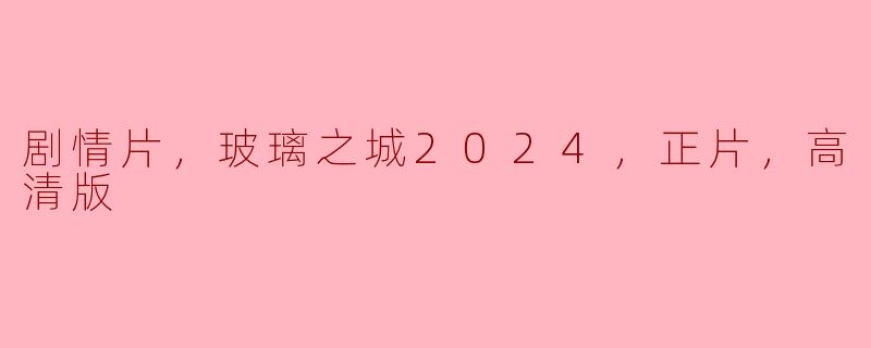 剧情片，玻璃之城2024，正片，高清版