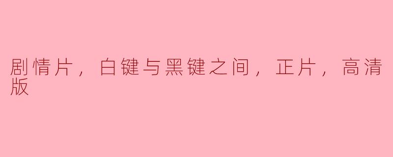 剧情片，白键与黑键之间，正片，高清版