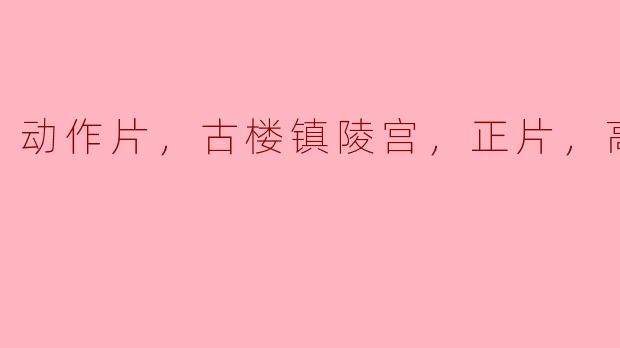 动作片，古楼镇陵宫，正片，高清版