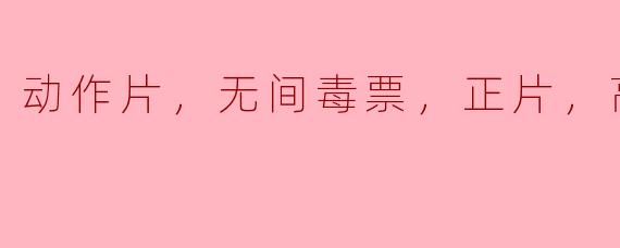 动作片，无间毒票，正片，高清版