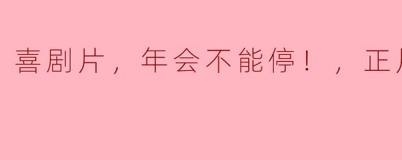 喜剧片，年会不能停！，正片，高清版